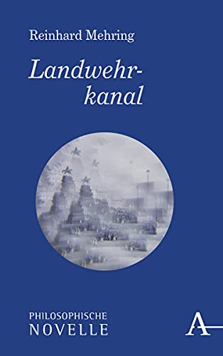 Landwehrkanal: Philosophische Novelle (Philosophische Romane)